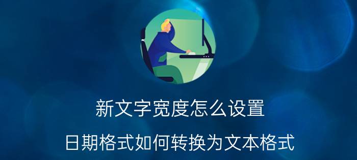 新文字宽度怎么设置 日期格式如何转换为文本格式？